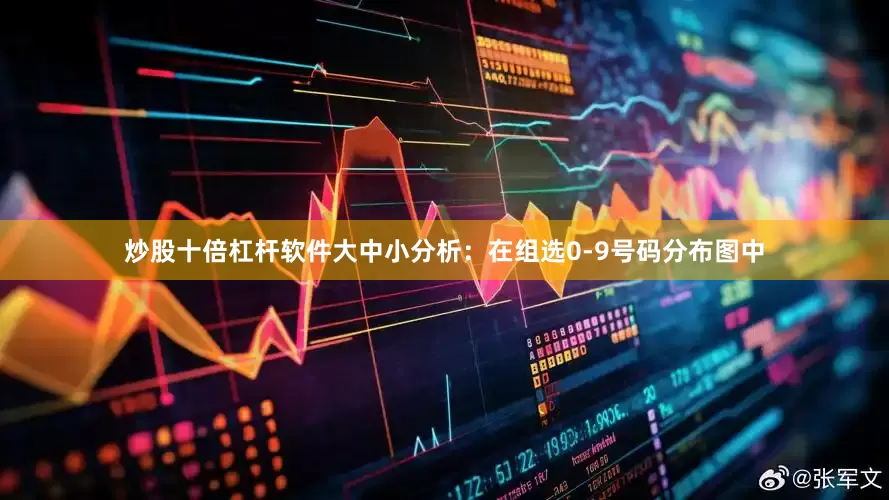 炒股十倍杠杆软件　　　　大中小分析：在组选0-9号码分布图中