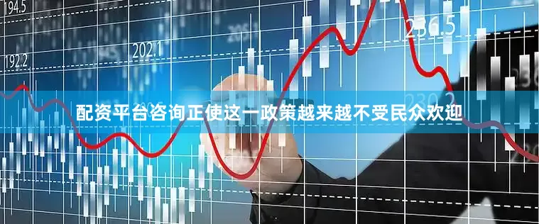 配资平台咨询正使这一政策越来越不受民众欢迎