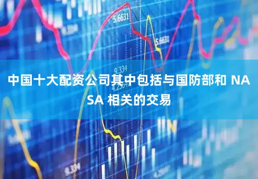 中国十大配资公司其中包括与国防部和 NASA 相关的交易
