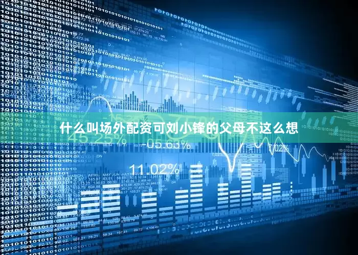 什么叫场外配资可刘小锋的父母不这么想