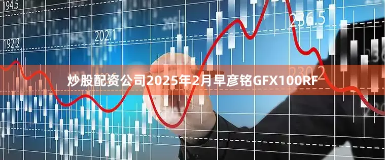 炒股配资公司2025年2月　早彦铭GFX100RF