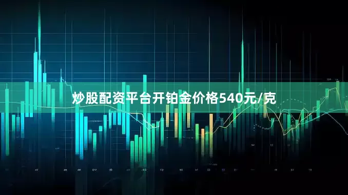 炒股配资平台开铂金价格540元/克