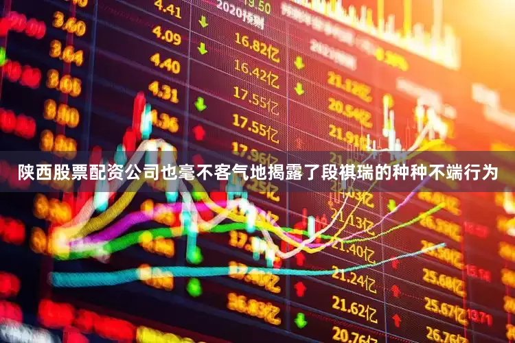 陕西股票配资公司也毫不客气地揭露了段祺瑞的种种不端行为