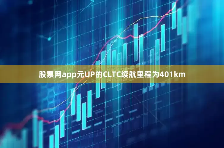 股票网app元UP的CLTC续航里程为401km